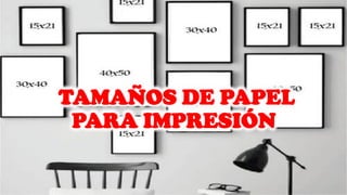 TAMAÑOS DE PAPEL
PARA IMPRESIÓN
 