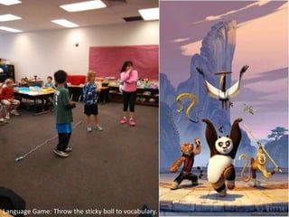 Language Game: Throw the sticky boll to vocabulary.
 