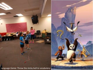 Language Game: Throw the sticky boll to vocabulary.
 