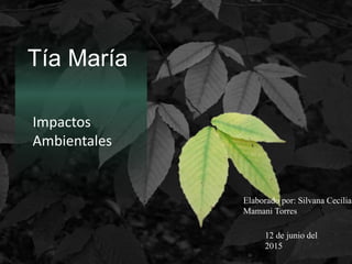 Tía María
Impactos
Ambientales
Elaborado por: Silvana Cecilia
Mamani Torres
12 de junio del
2015
 