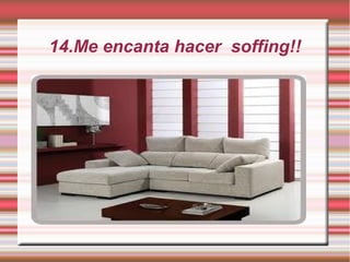 14.Me encanta hacer soffing!!