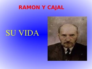 RAMON Y CAJAL SU VIDA 