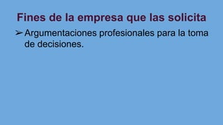 Fines de la empresa que las solicita
➢Argumentaciones profesionales para la toma
de decisiones.
 