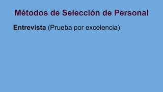 Métodos de Selección de Personal
Entrevista (Prueba por excelencia)
 