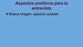 Aspectos positivos para la
entrevista
❖Buena imagen, aspecto cuidado
 
