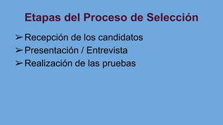 Etapas del Proceso de Selección
➢Recepción de los candidatos
➢Presentación / Entrevista
➢Realización de las pruebas
 