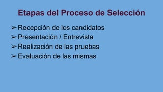 Etapas del Proceso de Selección
➢Recepción de los candidatos
➢Presentación / Entrevista
➢Realización de las pruebas
➢Evaluación de las mismas
 