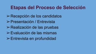 Etapas del Proceso de Selección
➢Recepción de los candidatos
➢Presentación / Entrevista
➢Realización de las pruebas
➢Evaluación de las mismas
➢Entrevista en profundidad
 