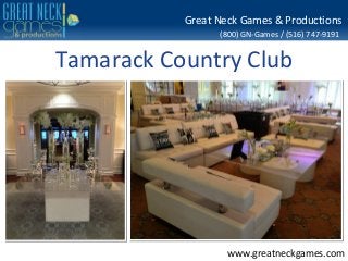 (800) GN-Games / (516) 747-9191
www.greatneckgames.com
Great Neck Games & Productions
Tamarack Country Club
 