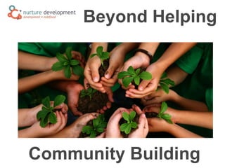 Beyond Helping
Community Building
 