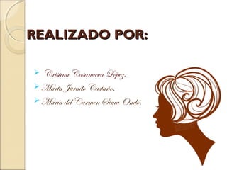 REALIZADO POR:

  Cristina Casanueva López.
 Marta Jurado Castaño.
 María del Carmen Sima Ondó.
 