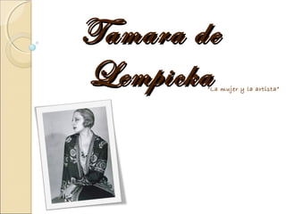 Tamara de
Lempicka“La mujer y la artista”
 