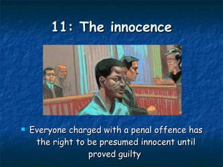 11: The innocence Everyone charged with a penal offence has the right to be presumed innocent until proved guilty  