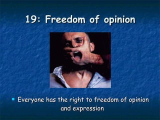 19: Freedom of opinion Everyone has the right to freedom of opinion and expression  