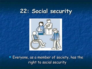 22: Social security Everyone, as a member of society, has the right to social security  