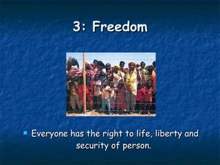 3: Freedom Everyone has the right to life, liberty and security of person.  