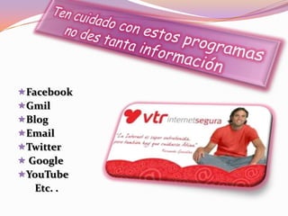 Facebook
Gmil
Blog
Email
Twitter
 Google
YouTube
Etc. .
 