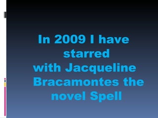 In 2009 I have
      starred
 with Jacqueline
 Bracamontes the
    novel Spell
 