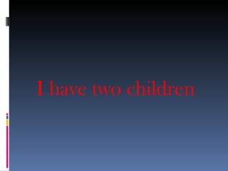 I have two children
 