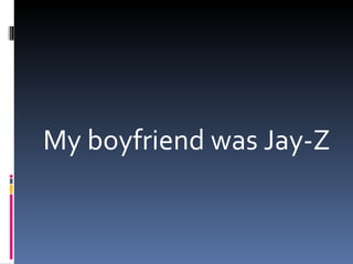 My boyfriend was Jay-Z
 