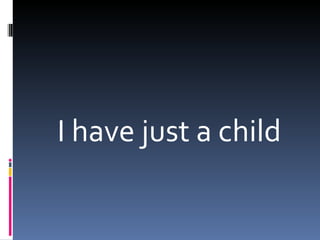I have just a child
 