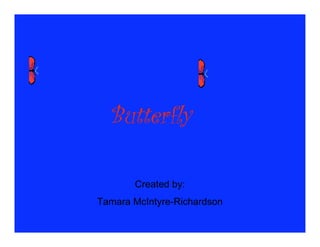 Butterfly

       Created by:
Tamara McIntyre-Richardson
 
