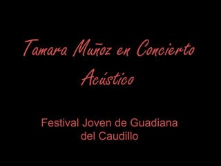 Tamara Muñoz en Concierto
Acústico
Festival Joven de Guadiana
del Caudillo
 