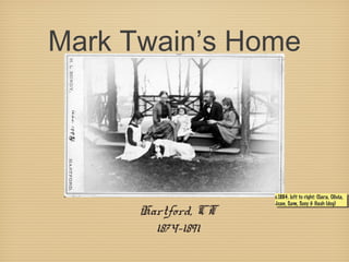 Mark Twain’s Home
Hartford, CT
1874-1891
c.1884. left to right: Clara, Olivia,
Jean, Sam, Susy & Hash (dog)
c.1884. left to right: Clara, Olivia,
Jean, Sam, Susy & Hash (dog)
 
