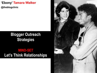 ‘Ebony’ Tamara Walker @theblogclinic Blogger Outreach  Strategies MIND-SET Let’s Think Relationships 