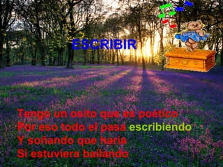 ESCRIBIR   Tengo un osito que es poético Por eso todo el pasa   escribiendo Y soñando que haría  Si estuviera bailando 