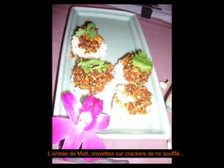 L’entrée de Matt, crevettes sur crackers de riz soufflé…