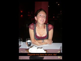 Regarde-moi dans les yeux, stp!