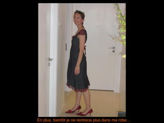 En plus, bientôt je ne rentrerai plus dans ma robe…