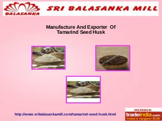 Manufacture And Exporter Of
Tamarind Seed Husk
http://www.sribalasankamill.com/tamarind-seed-husk.html
 