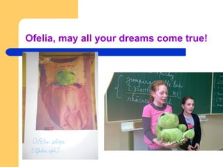 Ofelia, may all your dreams come true!
 