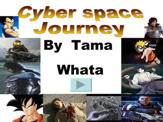 Cyber space Journey By  Tama Whata 