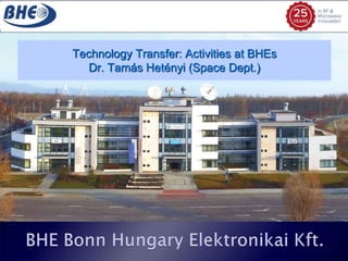 BHE Űrcsoport
2016 Szeptember 15
Technology Transfer: Activities at BHEs
Dr. Tamás Hetényi (Space Dept.)
 