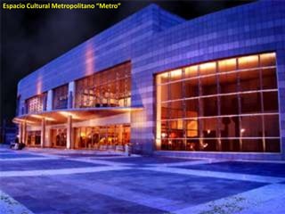 Espacio Cultural Metropolitano “Metro”
 