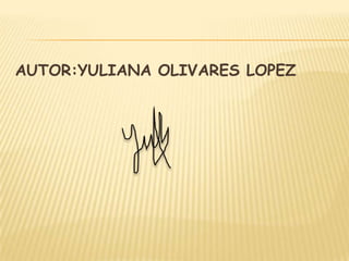 AUTOR:YULIANA OLIVARES LOPEZ
 