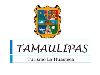TAMAULIPAS
Turismo La Huasteca
 