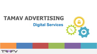 Digital Services
TAMAV ADVERTISING
 