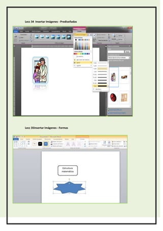 Lecc 34 Insertar Imágenes - Prediseñadas

Lecc 35Insertar Imágenes - Formas

 