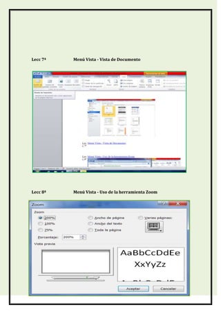 Lecc 7ª

Menú Vista - Vista de Documento

Lecc 8ª

Menú Vista - Uso de la herramienta Zoom

 