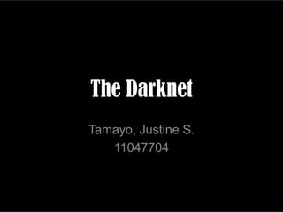 The Darknet
Tamayo, Justine S.
11047704

 