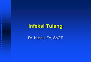 Infeksi Tulang
Dr. Husnul FA, SpOT
 