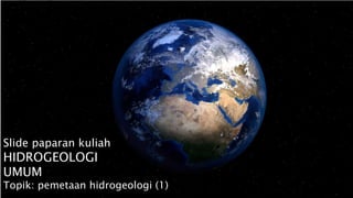 Slide paparan kuliah
HIDROGEOLOGI
UMUM
Topik: pemetaan hidrogeologi (1)
 