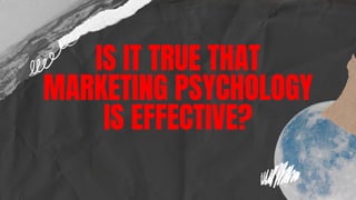 IS IT TRUE THAT
MARKETING PSYCHOLOGY
IS EFFECTIVE?
 
