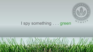 I spy something .  green . . 