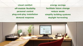 facilitate future change simplify building systems energy savings reduce waste off-module flexibility demand response daylight harvesting personal control visual comfort plug-and-play installation 