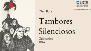Tambores
Silenciosos
Guimarães
Obra Rara
1976
 
